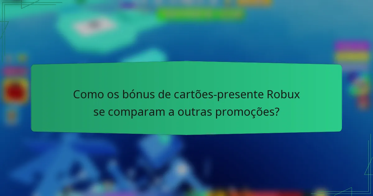 Como os bónus de cartões-presente Robux se comparam a outras promoções?