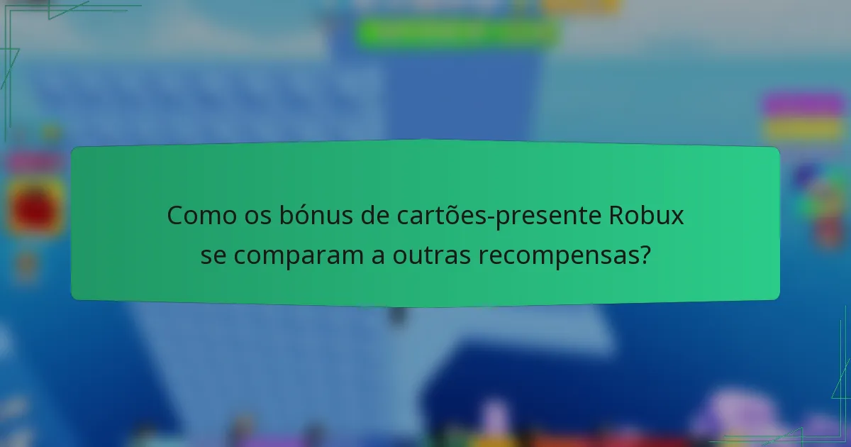 Como os bónus de cartões-presente Robux se comparam a outras recompensas?