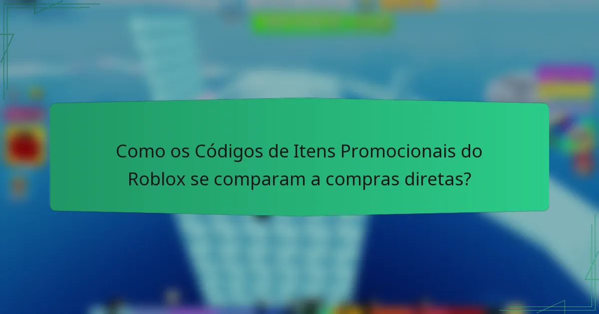 Como os Códigos de Itens Promocionais do Roblox se comparam a compras diretas?
