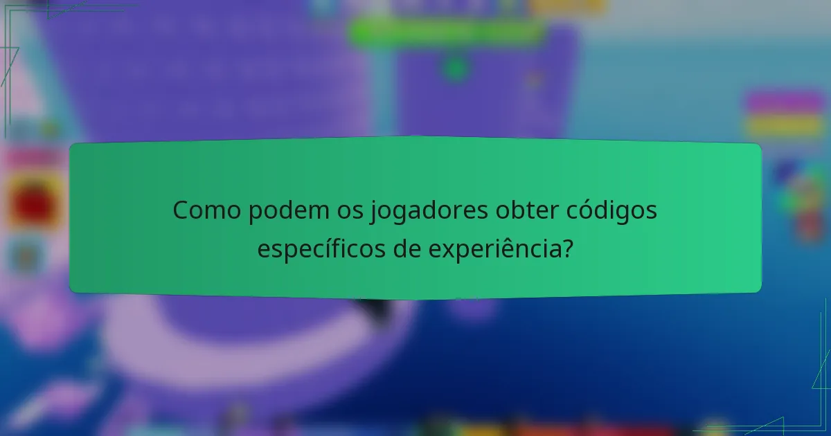 Como podem os jogadores obter códigos específicos de experiência?