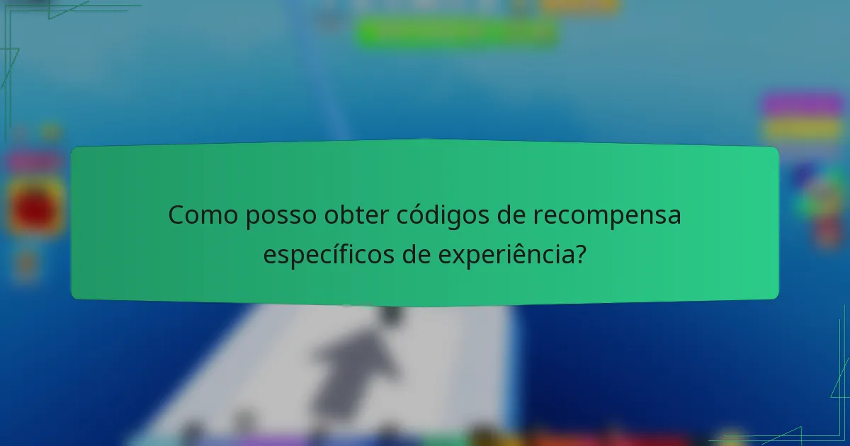 Como posso obter códigos de recompensa específicos de experiência?