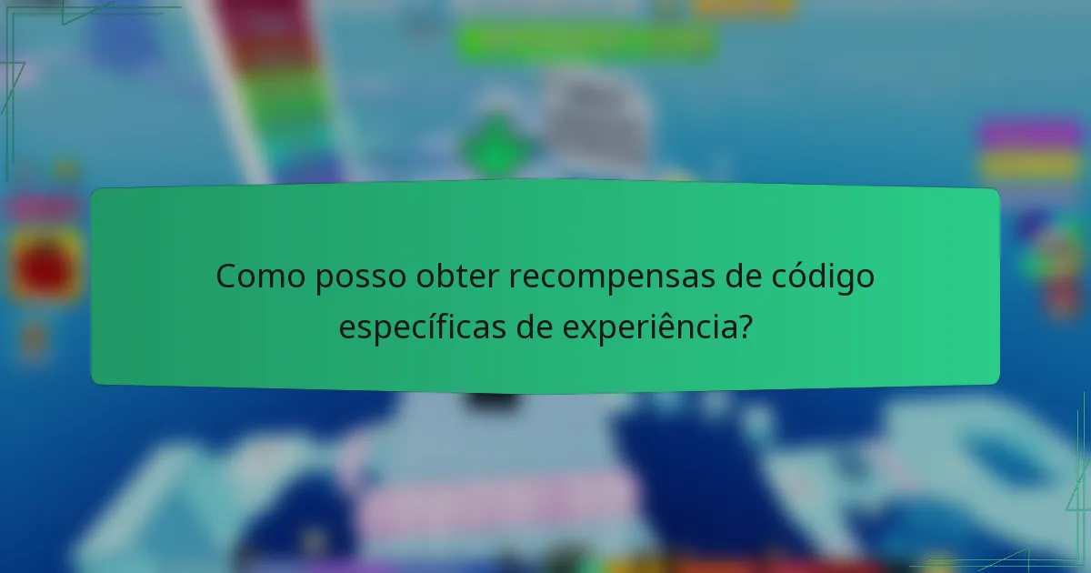Como posso obter recompensas de código específicas de experiência?