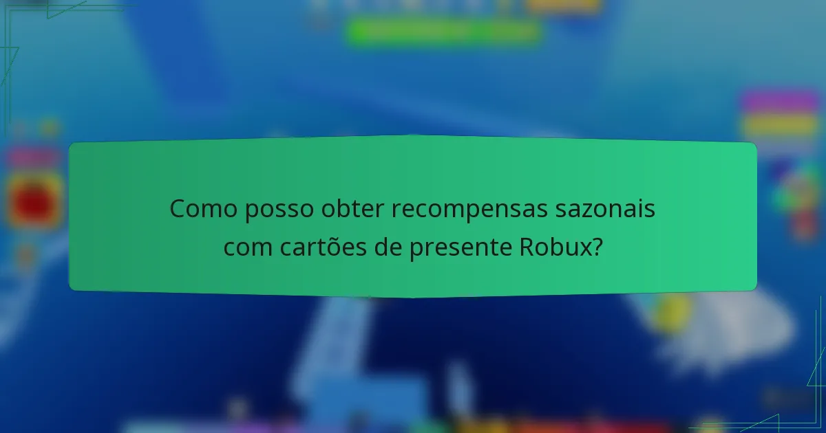 Como posso obter recompensas sazonais com cartões de presente Robux?