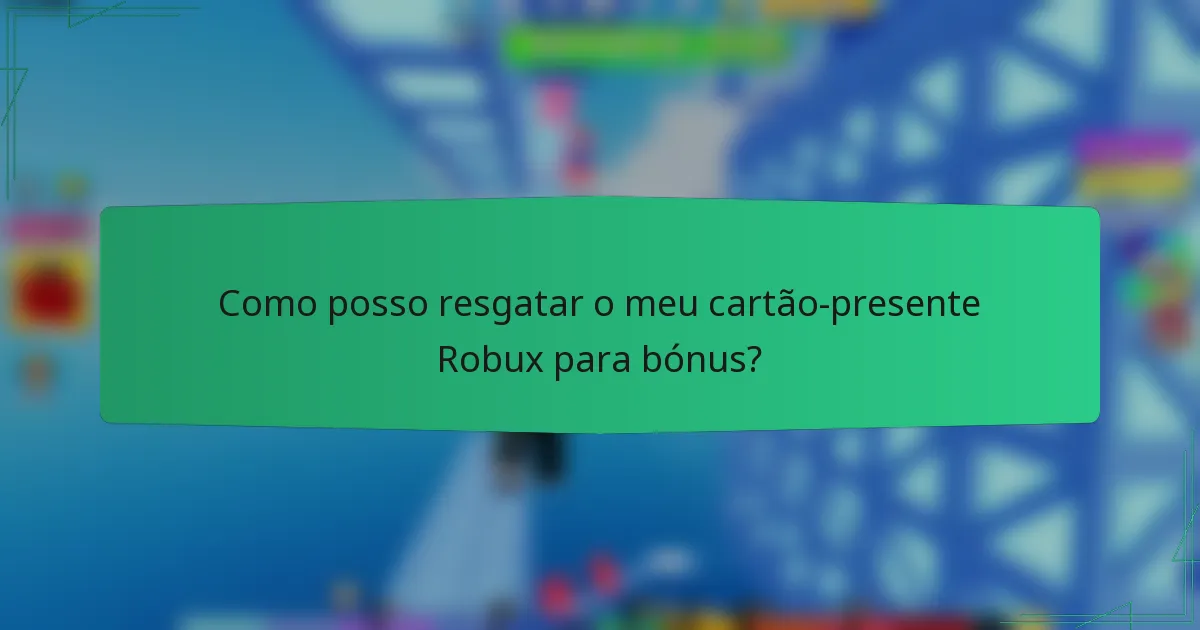 Como posso resgatar o meu cartão-presente Robux para bónus?