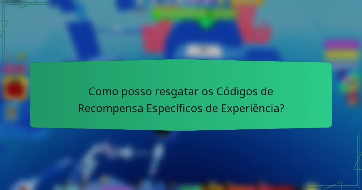 Como posso resgatar os Códigos de Recompensa Específicos de Experiência?
