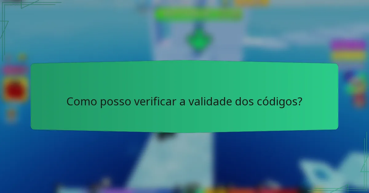 Como posso verificar a validade dos códigos?