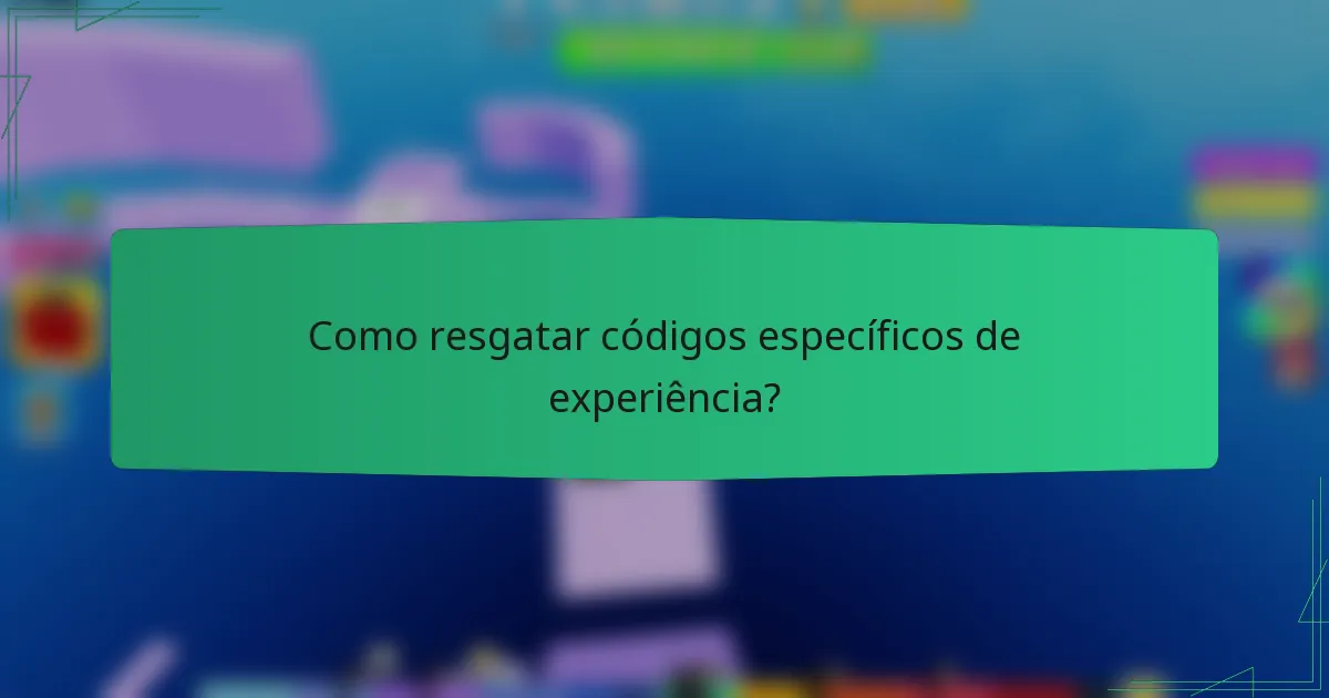 Como resgatar códigos específicos de experiência?