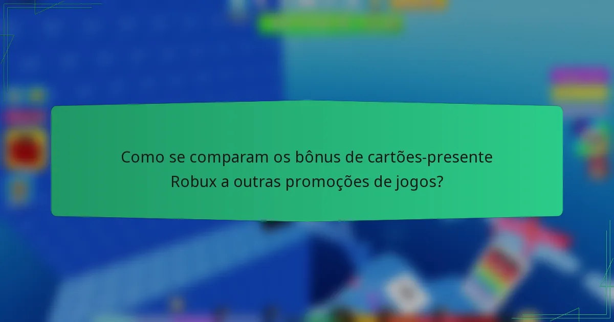 Como se comparam os bônus de cartões-presente Robux a outras promoções de jogos?