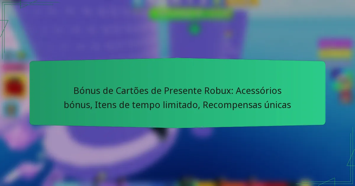 Bónus de Cartões de Presente Robux: Acessórios bónus, Itens de tempo limitado, Recompensas únicas