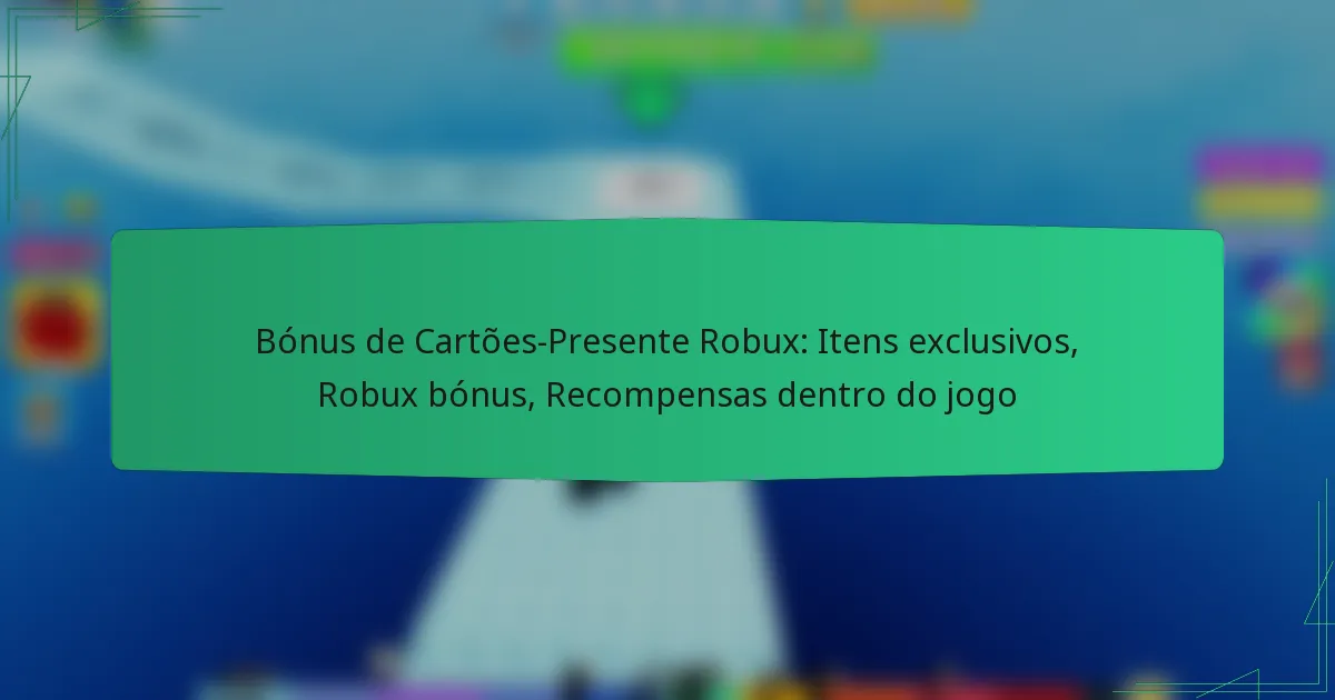 Bónus de Cartões-Presente Robux: Itens exclusivos, Robux bónus, Recompensas dentro do jogo