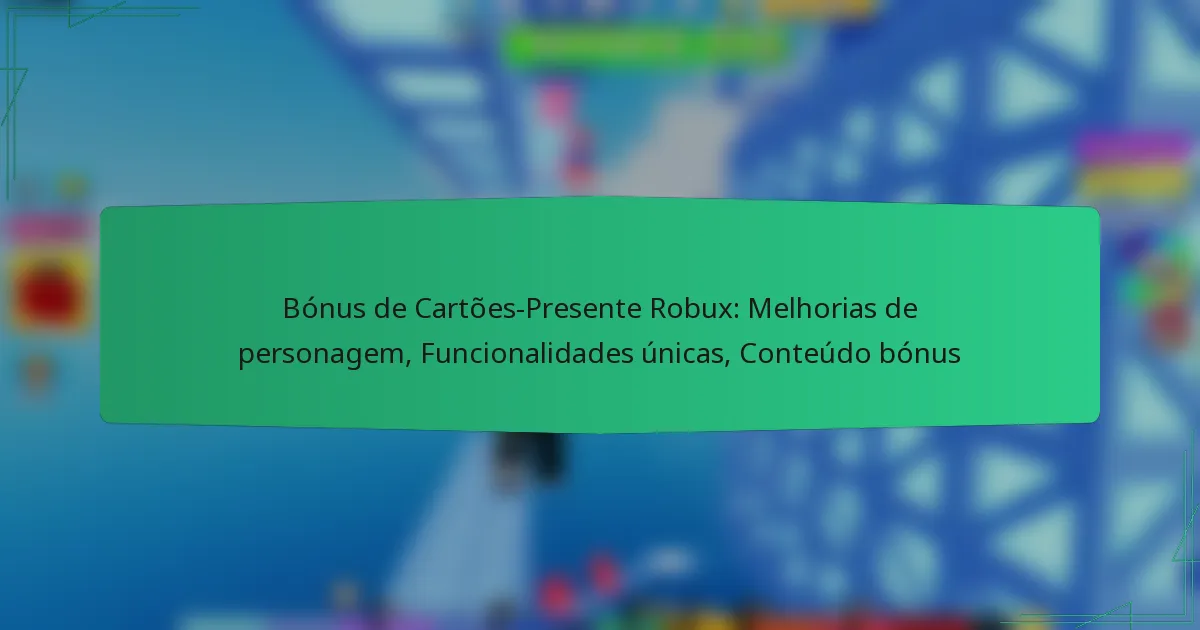 Bónus de Cartões-Presente Robux: Melhorias de personagem, Funcionalidades únicas, Conteúdo bónus
