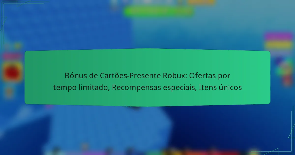 Bónus de Cartões-Presente Robux: Ofertas por tempo limitado, Recompensas especiais, Itens únicos