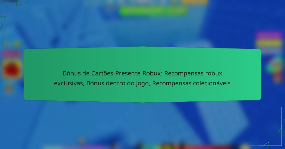 Bónus de Cartões-Presente Robux: Recompensas robux exclusivas, Bónus dentro do jogo, Recompensas colecionáveis