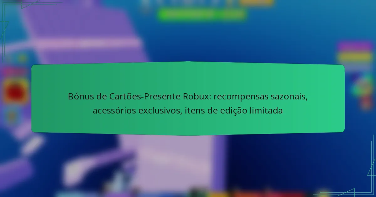 Bónus de Cartões-Presente Robux: recompensas sazonais, acessórios exclusivos, itens de edição limitada
