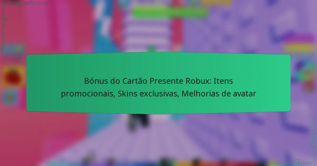 Bónus do Cartão Presente Robux: Itens promocionais, Skins exclusivas, Melhorias de avatar