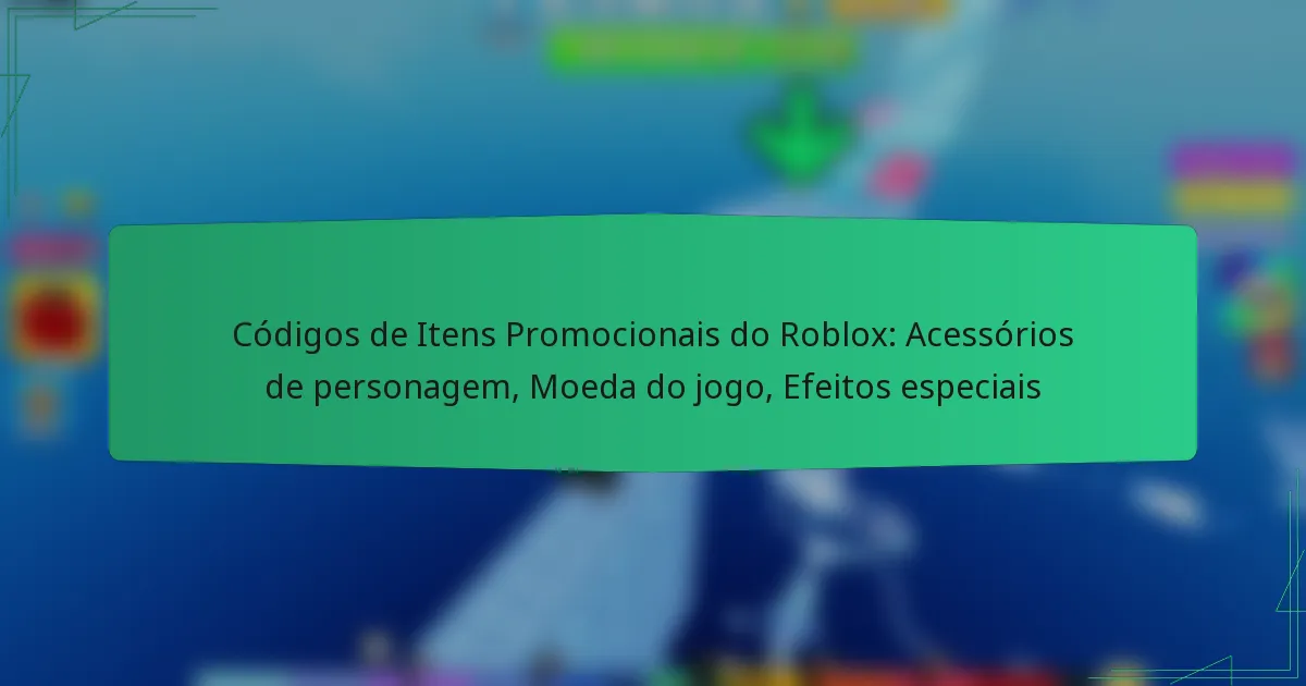 Códigos de Itens Promocionais do Roblox: Acessórios de personagem, Moeda do jogo, Efeitos especiais