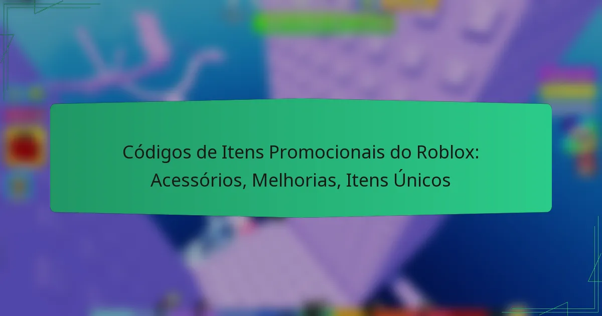 Códigos de Itens Promocionais do Roblox: Acessórios, Melhorias, Itens Únicos