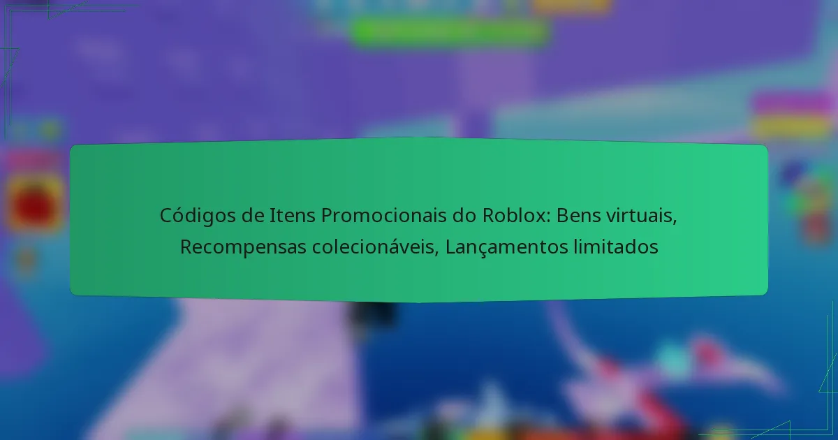 Códigos de Itens Promocionais do Roblox: Bens virtuais, Recompensas colecionáveis, Lançamentos limitados