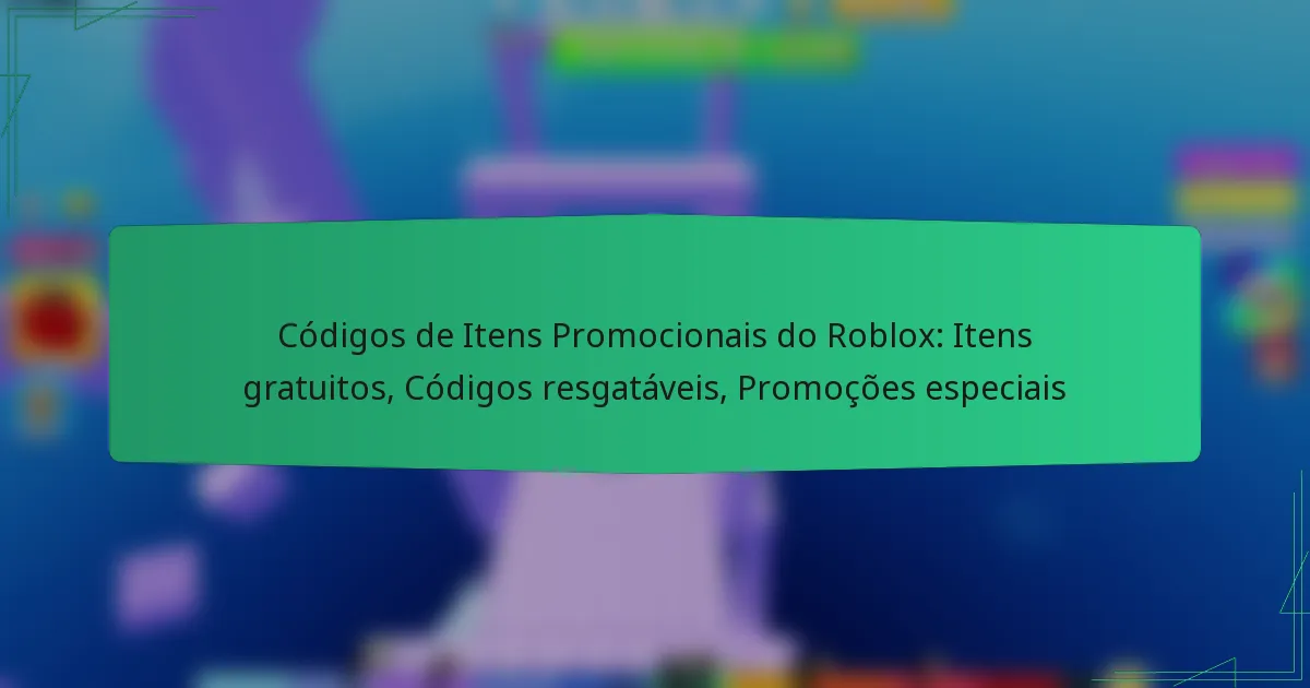 Códigos de Itens Promocionais do Roblox: Itens gratuitos, Códigos resgatáveis, Promoções especiais