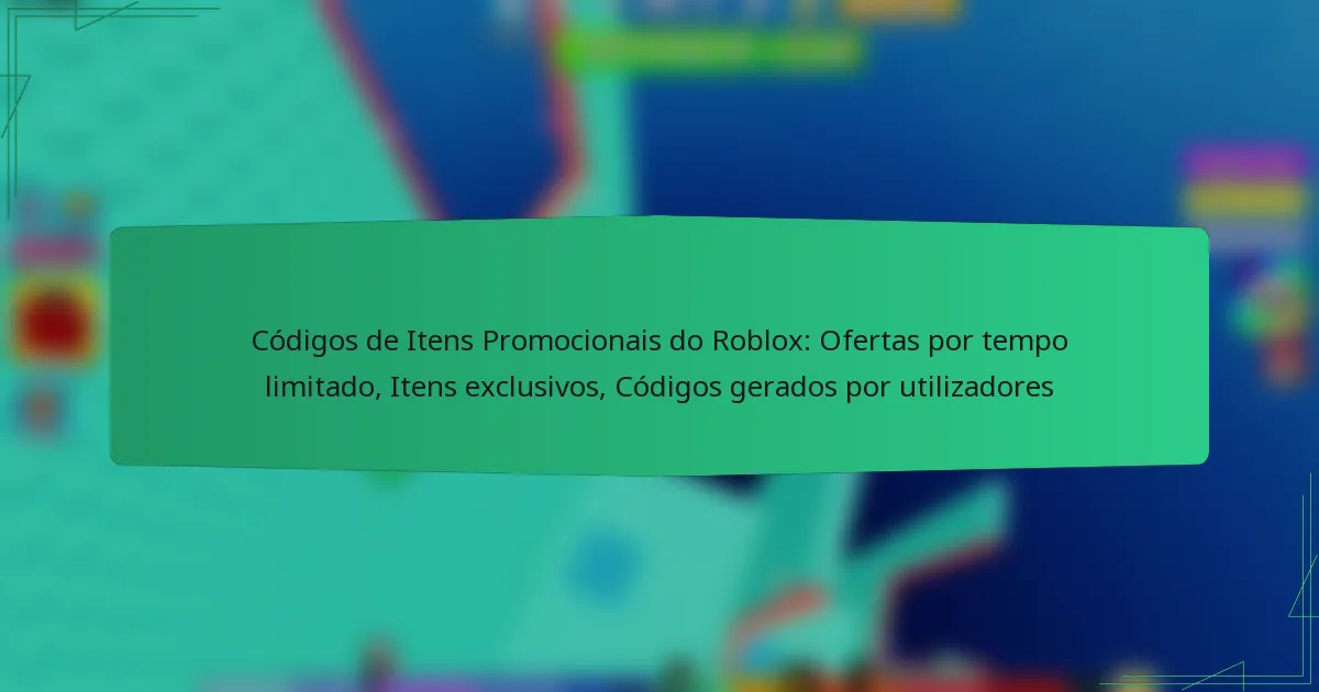 Códigos de Itens Promocionais do Roblox: Ofertas por tempo limitado, Itens exclusivos, Códigos gerados por utilizadores
