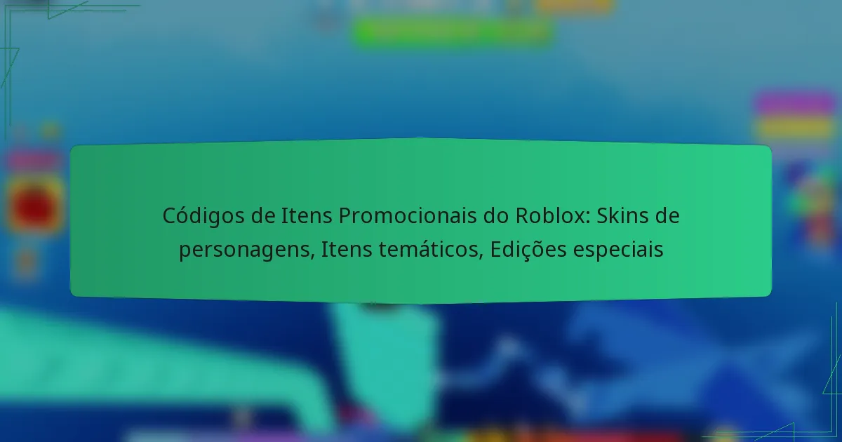 Códigos de Itens Promocionais do Roblox: Skins de personagens, Itens temáticos, Edições especiais