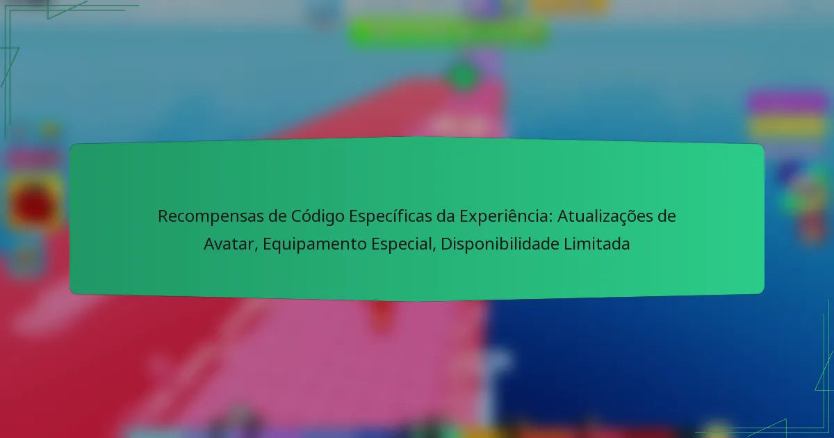Recompensas de Código Específicas da Experiência: Atualizações de Avatar, Equipamento Especial, Disponibilidade Limitada