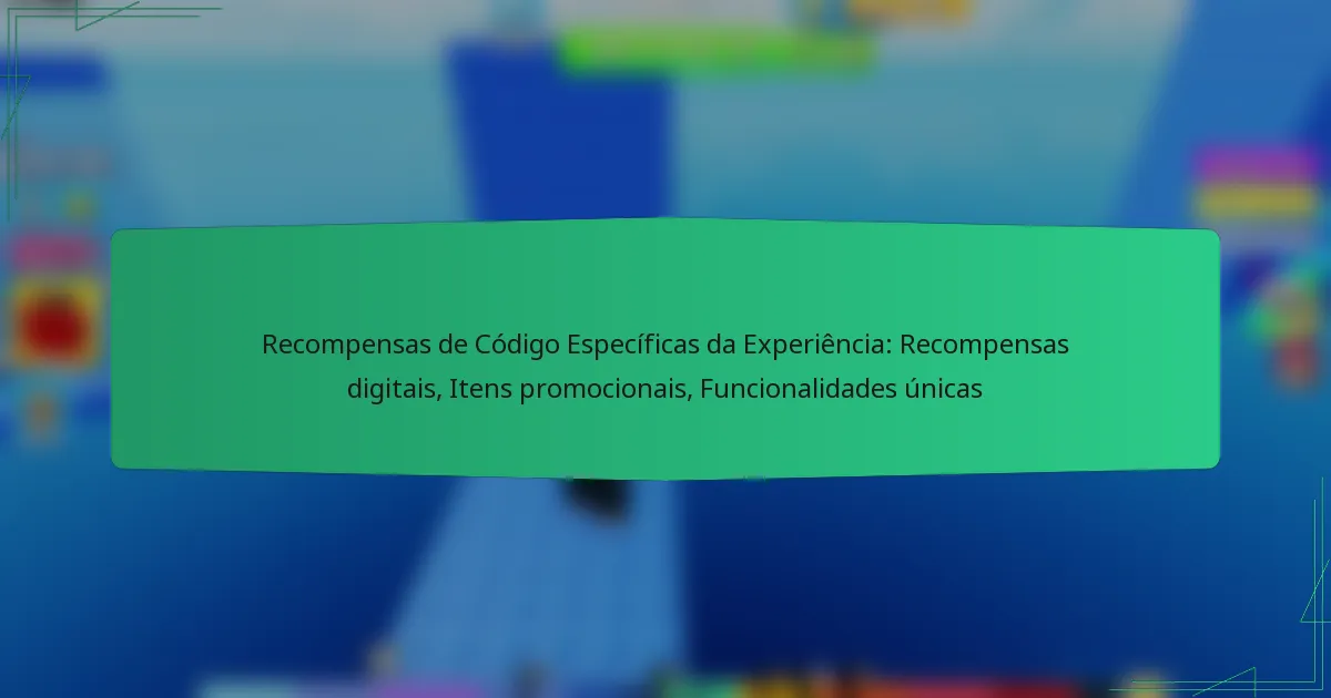 Recompensas de Código Específicas da Experiência: Recompensas digitais, Itens promocionais, Funcionalidades únicas