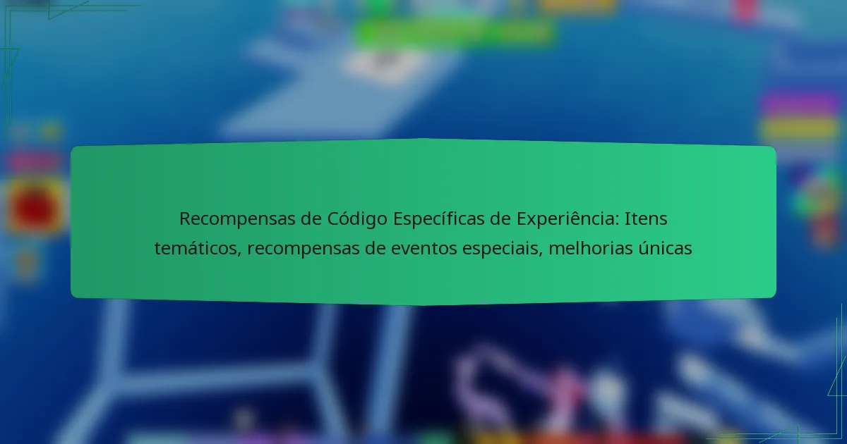 Recompensas de Código Específicas de Experiência: Itens temáticos, recompensas de eventos especiais, melhorias únicas
