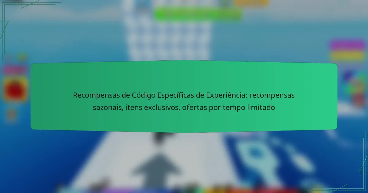 Recompensas de Código Específicas de Experiência: recompensas sazonais, itens exclusivos, ofertas por tempo limitado
