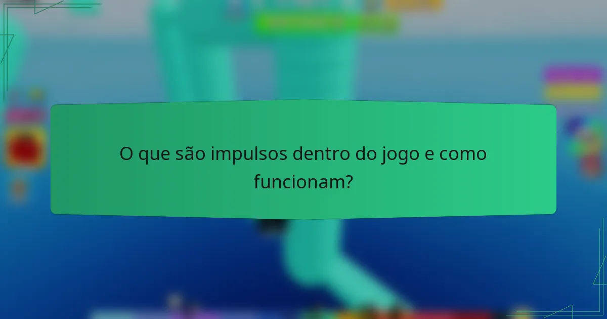 O que são impulsos dentro do jogo e como funcionam?