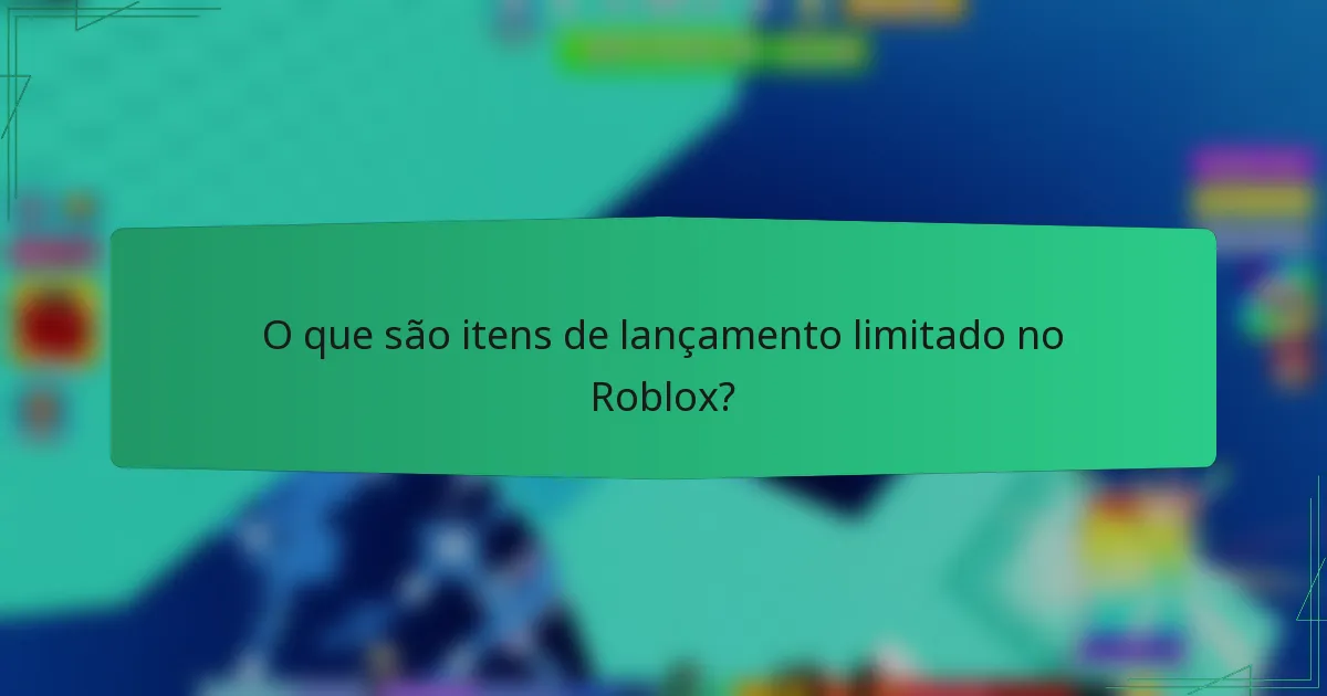 O que são itens de lançamento limitado no Roblox?