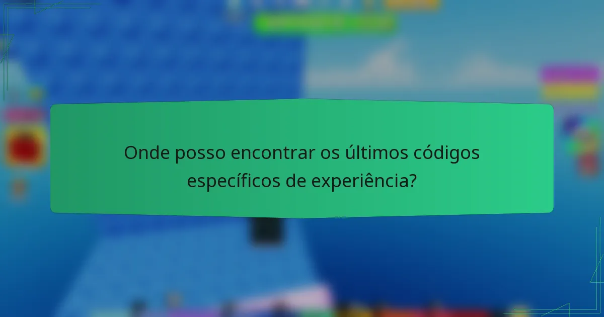 Onde posso encontrar os últimos códigos específicos de experiência?