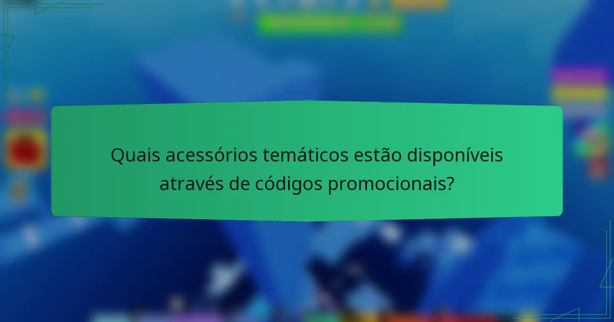 Quais acessórios temáticos estão disponíveis através de códigos promocionais?