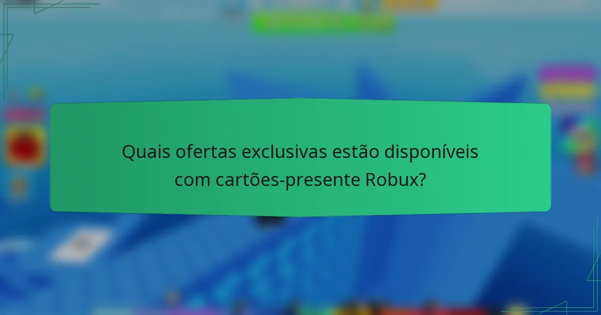 Quais ofertas exclusivas estão disponíveis com cartões-presente Robux?