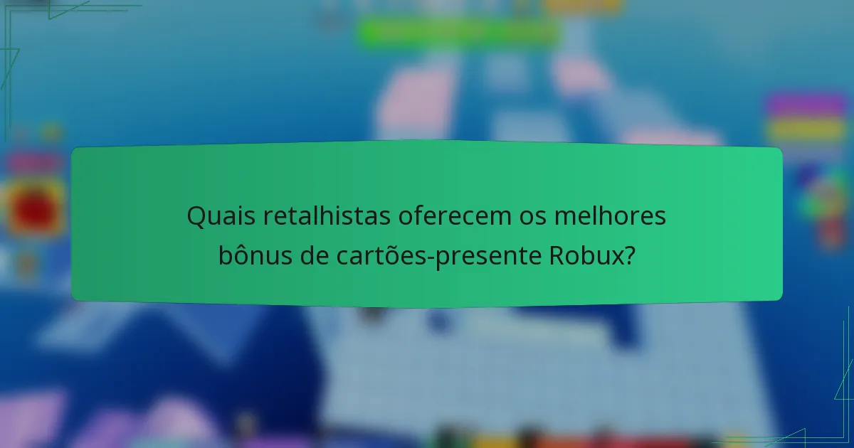 Quais retalhistas oferecem os melhores bônus de cartões-presente Robux?