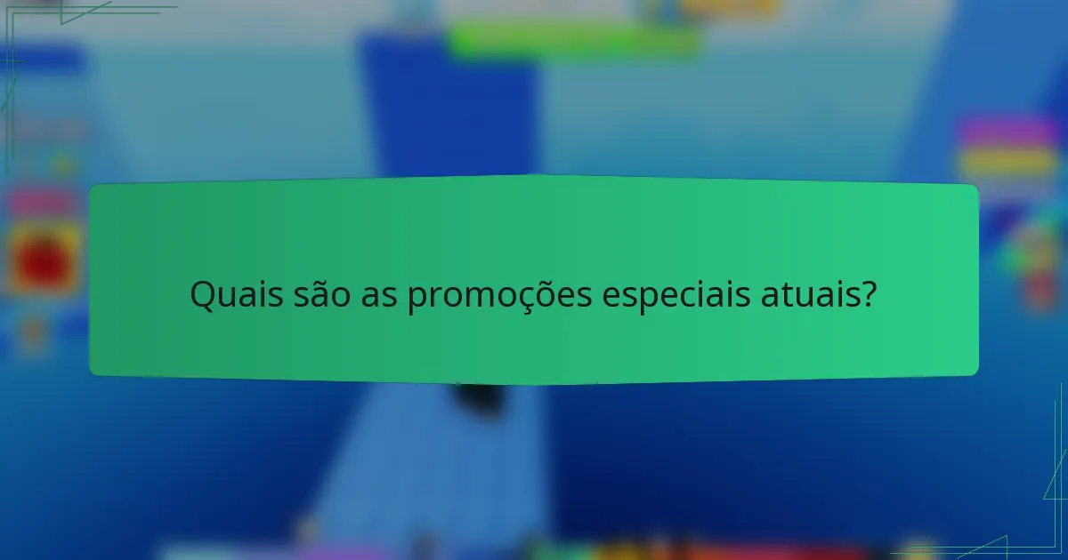 Quais são as promoções especiais atuais?