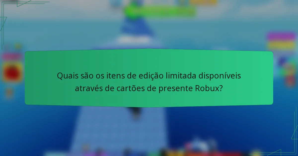 Quais são os itens de edição limitada disponíveis através de cartões de presente Robux?