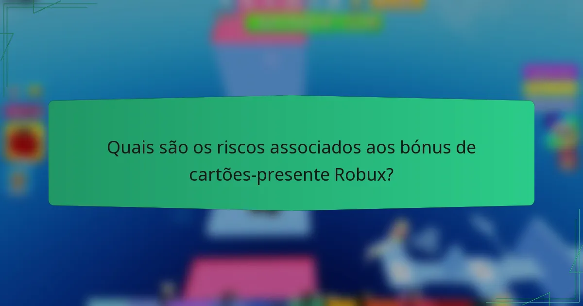 Quais são os riscos associados aos bónus de cartões-presente Robux?