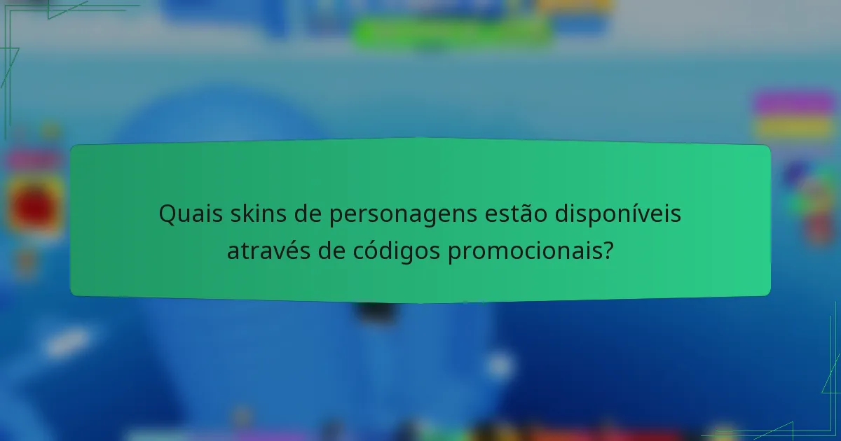 Quais skins de personagens estão disponíveis através de códigos promocionais?