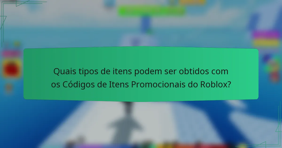 Quais tipos de itens podem ser obtidos com os Códigos de Itens Promocionais do Roblox?