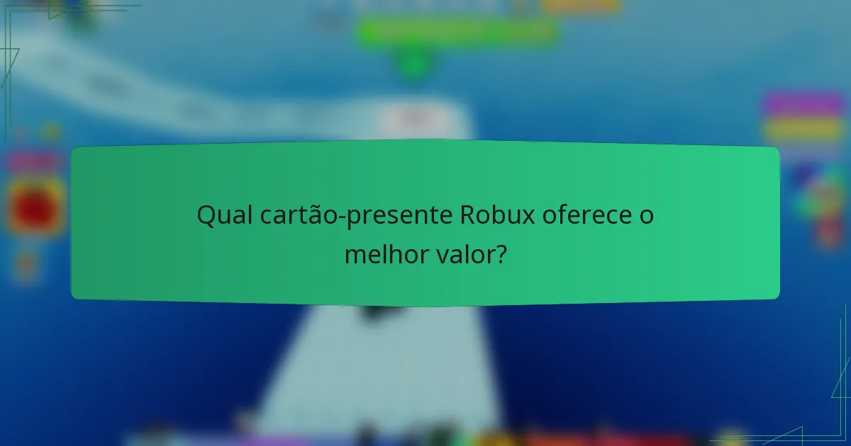 Qual cartão-presente Robux oferece o melhor valor?