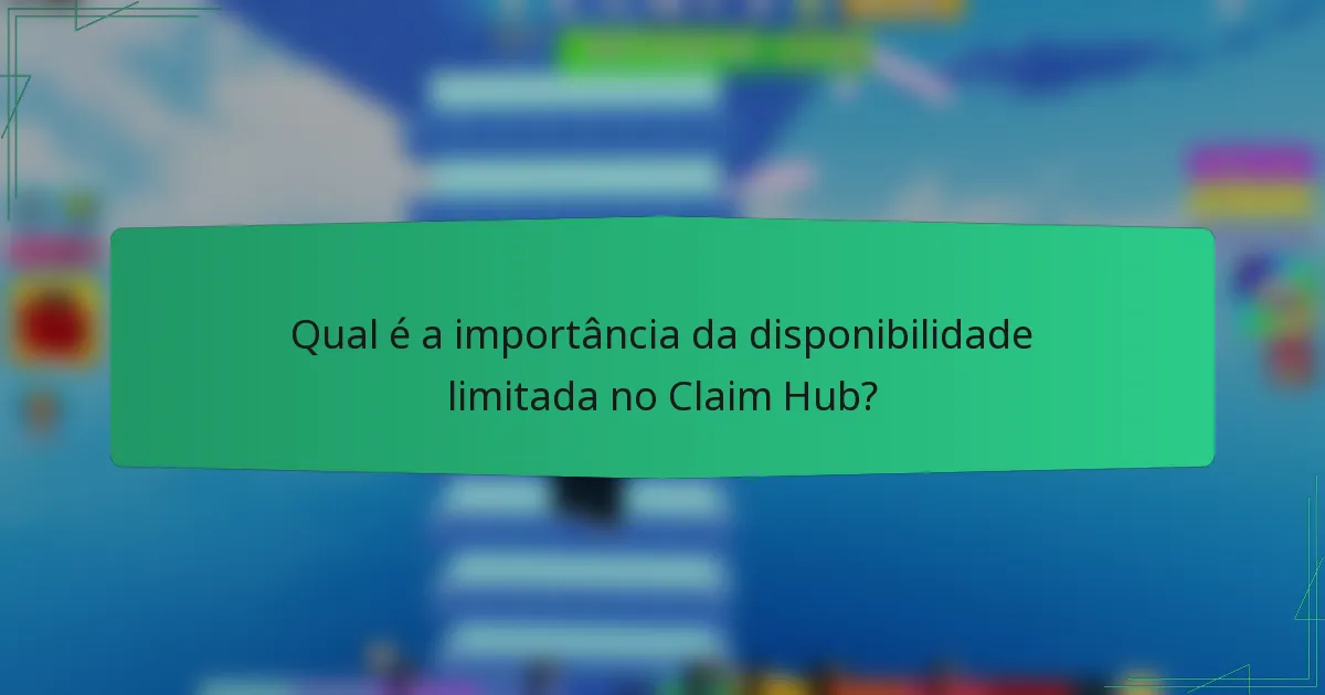 Qual é a importância da disponibilidade limitada no Claim Hub?