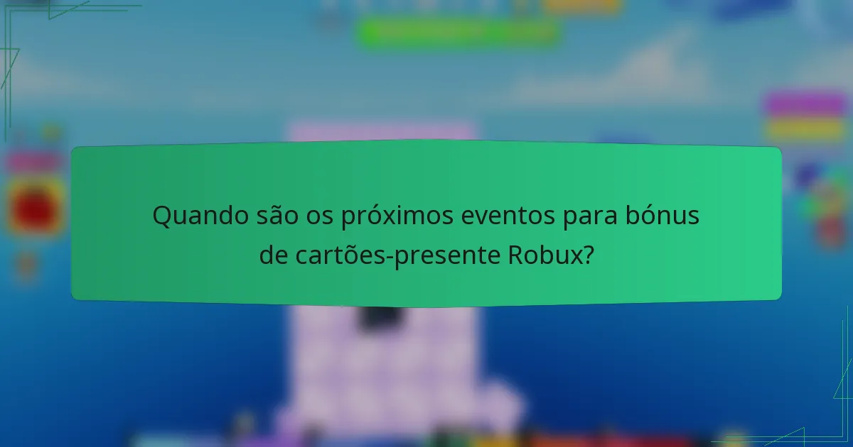 Quando são os próximos eventos para bónus de cartões-presente Robux?