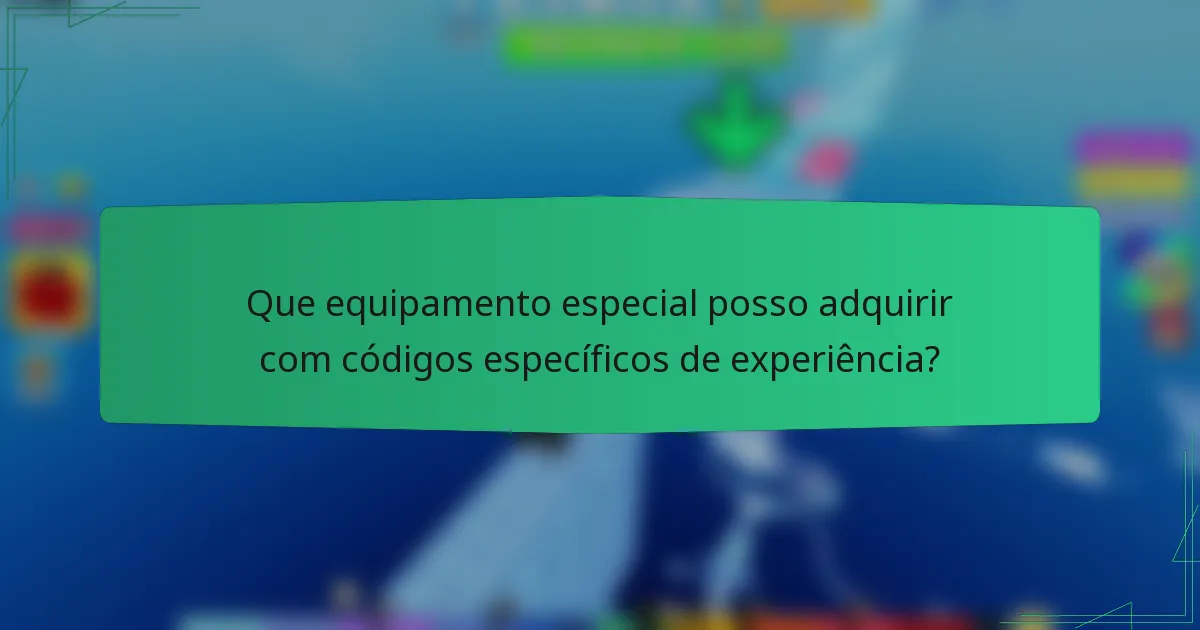 Que equipamento especial posso adquirir com códigos específicos de experiência?