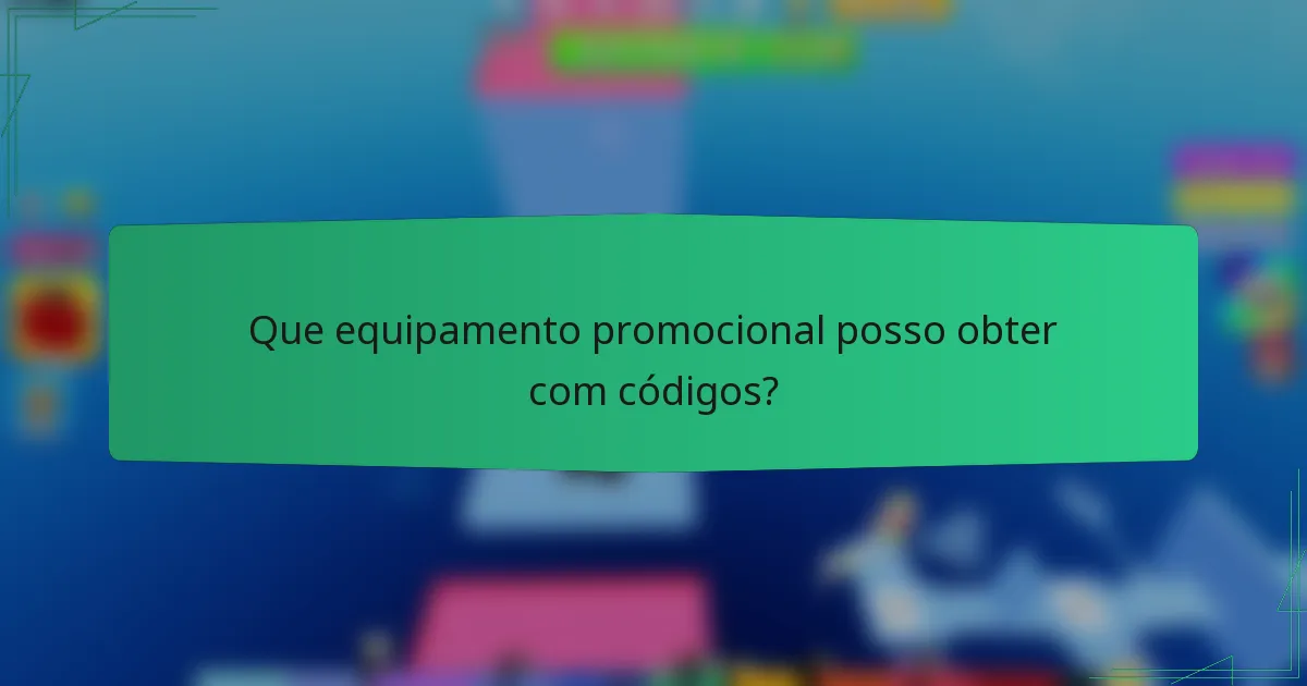 Que equipamento promocional posso obter com códigos?