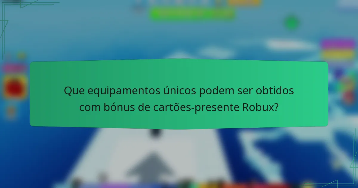 Que equipamentos únicos podem ser obtidos com bónus de cartões-presente Robux?