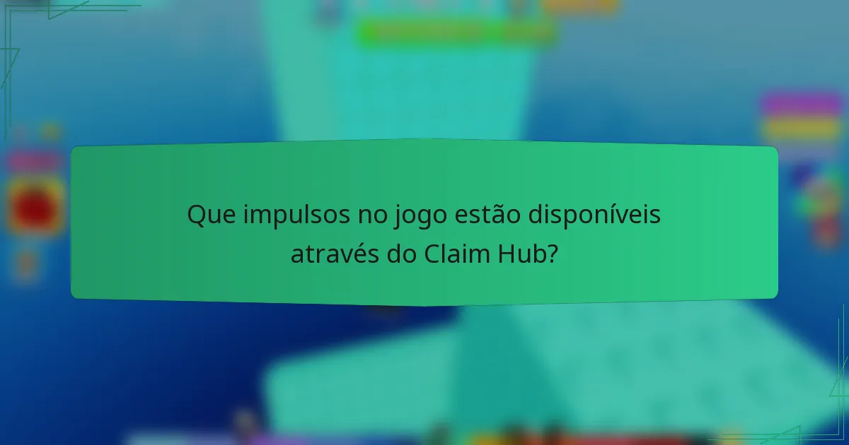 Que impulsos no jogo estão disponíveis através do Claim Hub?
