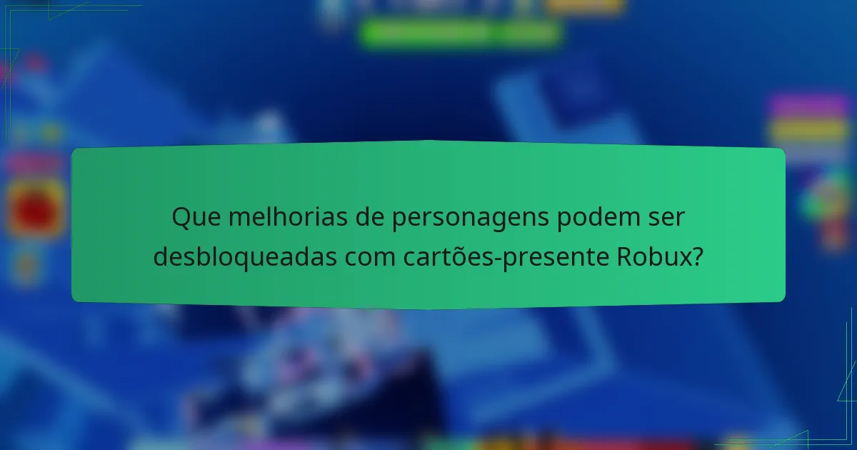 Que melhorias de personagens podem ser desbloqueadas com cartões-presente Robux?