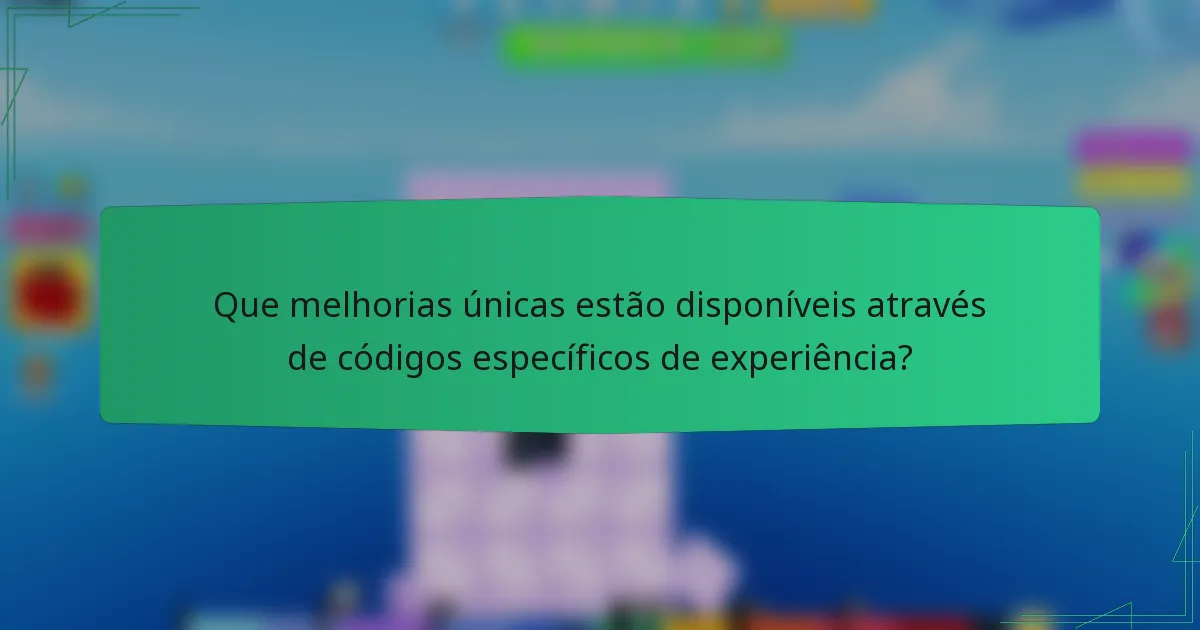 Que melhorias únicas estão disponíveis através de códigos específicos de experiência?