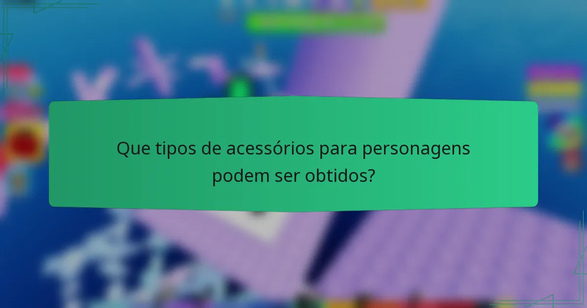 Que tipos de acessórios para personagens podem ser obtidos?